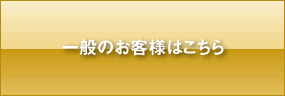 一般のお客様はこちら